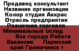 Продавец-консультант › Название организации ­ Колор-студия Аккрас › Отрасль предприятия ­ Розничная торговля › Минимальный оклад ­ 20 000 - Все города Работа » Вакансии   . Пермский край,Гремячинск г.